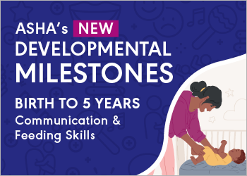 Explore ASHA's Developmental Milestones: Birth to 5 Years